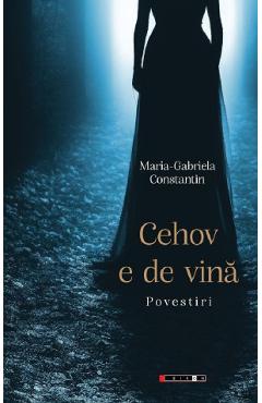 Cehov e de vina - Maria-Gabriela Constantin