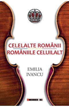 Celelalte romanii. Romaniile celuilalt - Emilia Ivancu