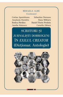 Scriitori si jurnalisti dobrogeni in exilul creator - Mihaela Albu