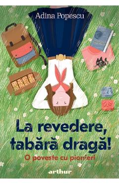 La revedere, tabara draga! O poveste cu pionieri - Adina Popescu