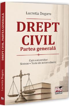Drept civil. Partea generala. Curs universitar. Sinteze. Teste de autoevaluare - Lucretia Dogaru