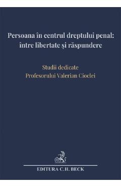Persoana in centrul dreptului penal: intre libertate si raspundere - Andra-Roxana Trandafir, Cristina Rotaru