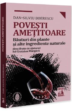 Povesti ametitoare. Bauturi din plante si alte ingrediente naturale - Dan-Silviu Boerescu