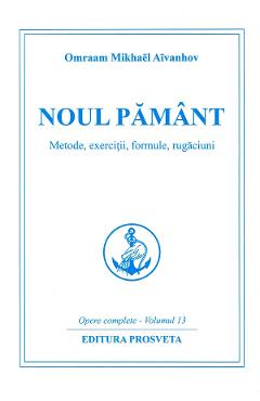 Noul pamant. Metode, exercitii, formule, rugaciuni, Ed.4 - Omraam Mikhael Aivanhov