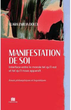 Manifestation de soi: Interface entre le monde tel qu’il est et tel qu’il nous apparait - Clara Emilia Dolcu