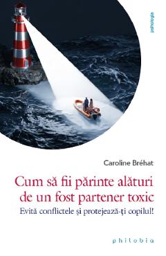 Cum sa fii parinte alaturi de un fost partener toxic - Caroline Brehat
