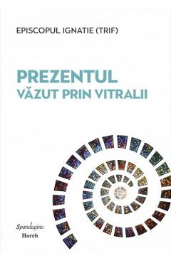 Prezentul vazut prin vitralii - Episcopul Ignatie Trif