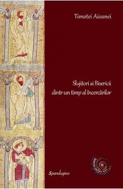 Slujitori ai Bisericii dintr-un timp al incercarilor - Timotei Aioanei