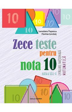 Zece teste pentru nota 10. Evaluare Nationala. Matematica - Clasa 8 - Loredana Popescu, Florina Carabet