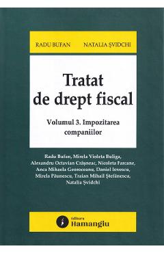 Tratat de drept fiscal Vol.3: Impozitarea companiilor - Radu Bufan, Natalia Svidchi