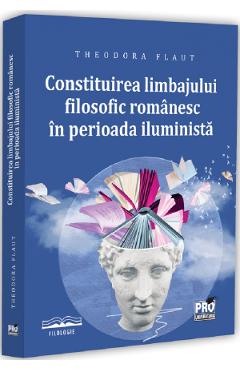 Constituirea limbajului filosofic romanesc in perioada iluminista - Ana-Theodora Flaut