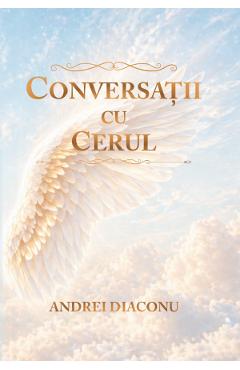 Conversatii cu cerul. Raspunsurile Arhanghelilor - Andrei Diaconu