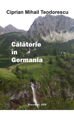 Calatorie in Germania - Ciprian Mihail Teodorescu