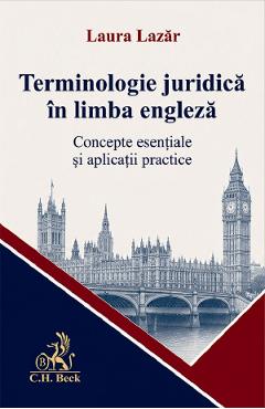 Terminologie juridica in limba engleza. Concepte esentiale si aplicatii practice - Laura Lazar