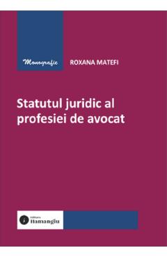 Statutul juridic al profesiei de avocat - Roxana Matefi