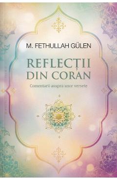 Reflectii din Coran. Comentarii asupra unor versete - M. Fethullah Gulen