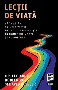 Lectii de viata - Elisabeth Kubler-Ross, David Kessler