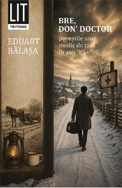 Bre, don doctor. Povestile unui medic de tara in anii 85-90 - Eduart Balasa