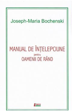 Manual de intelepciune pentru oamenii de rand Ed.5 - Joseph-Maria Bochenski