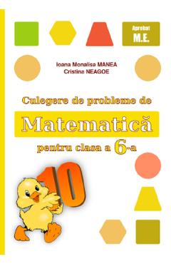 Culegere de probleme de matematica - Clasa 6 - Ioana Monalisa Manea, Cristina Neagoe