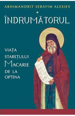 Indrumatorul. Viata staretului Macarie de la Optina - Serafim Alexiev