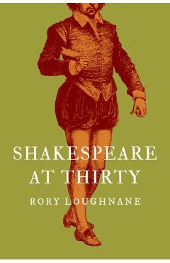 Shakespeare at Thirty - Rory Loughnane