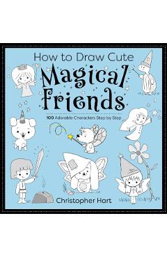 How to Draw Cute Magical Friends - Christopher Hart