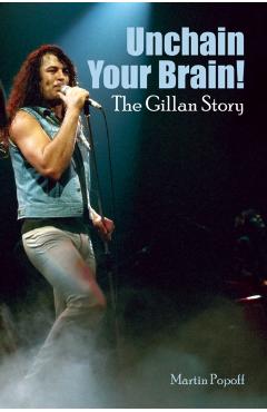 Unchain Your Brain! The Gillan Story - Martin Popoff