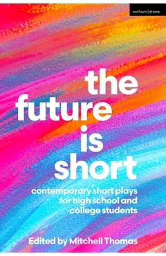 The Future Is Short: Contemporary Short Plays for High School and College Students - Mitchell Thomas