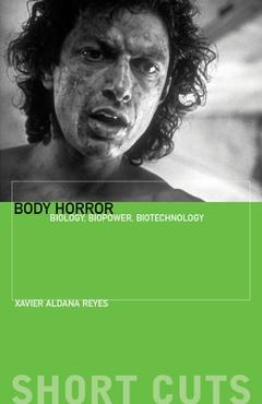 Body Horror: Biology, Biopower, Biotechnology - Xavier Aldana Reyes
