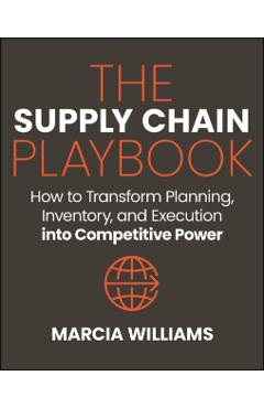 The Supply Chain Playbook: How to Transform Planning, Inventory, and Execution Into Competitive Power - Marcia Williams