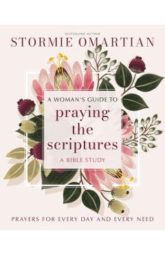 A Woman's Guide to Praying the Scriptures: Prayers for Every Day and Every Need (a Prayer Bible Study) - Stormie Omartian