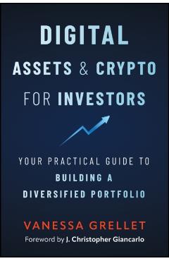 Digital Assets and Crypto for Investors: Your Practical Guide to Building a Diversified Portfolio - Vanessa Grellet
