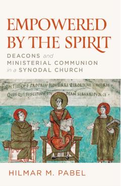 Empowered by the Spirit: Deacons and Ministerial Communion in a Synodal Church - Hilmar M. Pabel