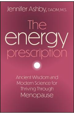 The Energy Prescription: Ancient Wisdom and Modern Science for Thriving Through Menopause - Jennifer Ashby