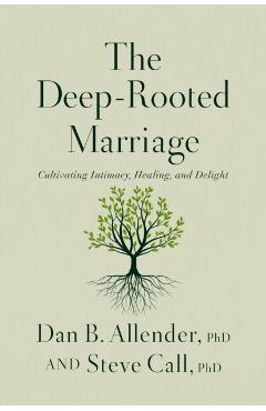 The Deep-Rooted Marriage: Cultivating Intimacy, Healing, and Delight - Dan B. Allender