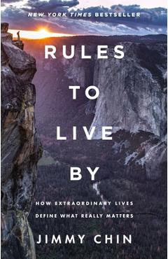 Rules to Live by: How Extraordinary Lives Define What Really Matters - Jimmy Chin