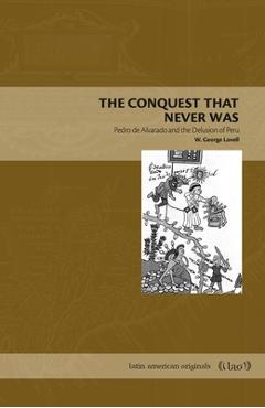The Conquest That Never Was: Pedro de Alvarado and the Delusion of Peru - W. George Lovell