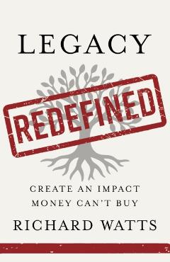 Legacy Redefined: Create an Impact Money Can't Buy - Richard Watts