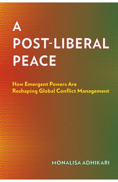 A Post-Liberal Peace: How Emergent Powers Are Reshaping Global Conflict Management - Monalisa Adhikari - Imagine 1