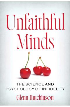 Unfaithful Minds: The Science and Psychology of Infidelity - Glenn Hutchinson