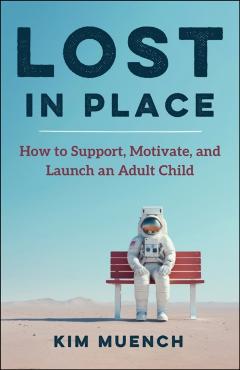 Lost in Place: How to Support, Motivate, and Launch an Adult Child - Kim Muench