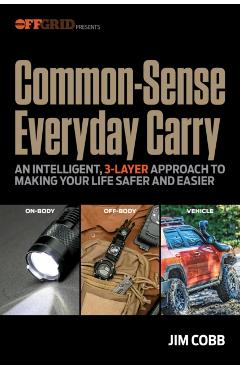 Common-Sense Everyday Carry: An Intelligent, 3-Layer Approach to Making Your Life Safer and Easier - Jim Cobb