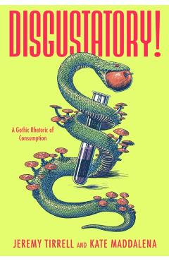 Disgustatory!: A Gothic Rhetoric of Consumption - Jeremy Tirrell