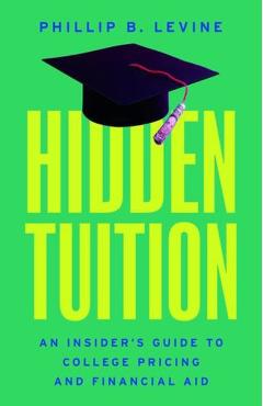 Hidden Tuition: An Insider's Guide to College Pricing and Financial Aid - Phillip B. Levine