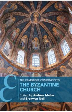 The Cambridge Companion to the Byzantine Church - Andrew Mellas