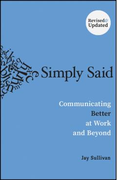 Simply Said: Communicating Better at Work and Beyond - Jay Sullivan