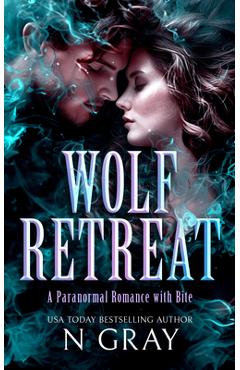 Wolf Retreat: A Paranormal Romance with Bite! - N. Gray