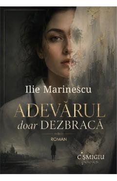 Adevarul doar dezbraca - Ilie Marinescu