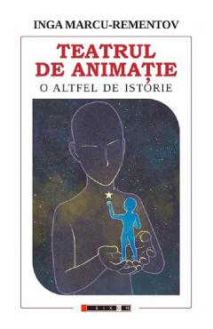 Teatrul de animatie. O altfel de istorie - Inga Marcu-Rementov